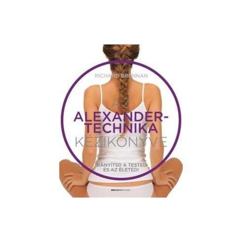Az Alexander-technika kézikönyve - Irányítsd a tested és az életed!