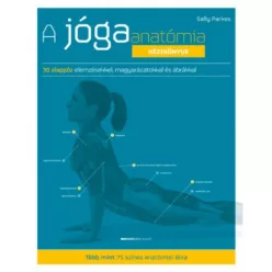   A jógaanatómia kézikönyve - 30 alappóz elemzésekkel, magyarázatokkal ás ábrákkal (új kiadás)