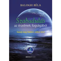   Szabadulás az érzelmek fogságából - Tanulj meg félelem nélkül élni - Letölthető mp3-meditációval