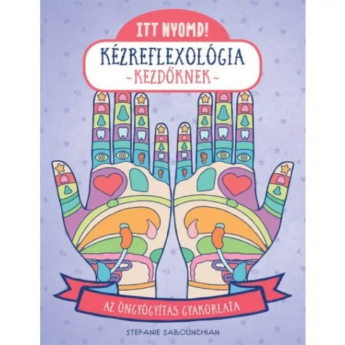 Itt nyomd! Kézreflexológia kezdőknek - Az öngyógyítás gyakorlata - Itt nyomd!