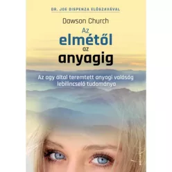 Az elmétől az anyagig - Az agy által teremtett anyagi valóság lebilincselő tudománya – Ezoterika