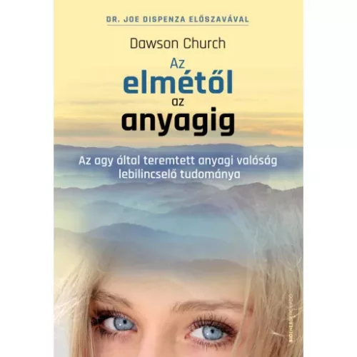Az elmétől az anyagig - Az agy által teremtett anyagi valóság lebilincselő tudománya – Ezoterika