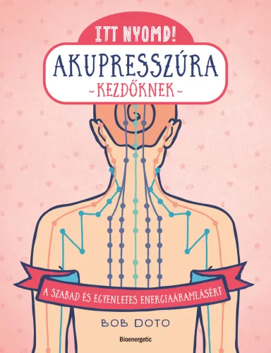 Itt nyomd! - Akupresszúra kezdőknek - A szabad és egyenletes energiaáramlásért
