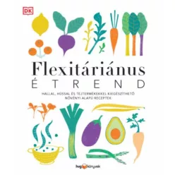  FLEXITÁRIÁNUS ÉTREND - Hallal, hússal és tejtermékekkel kiegészíthető növényi alapú receptek