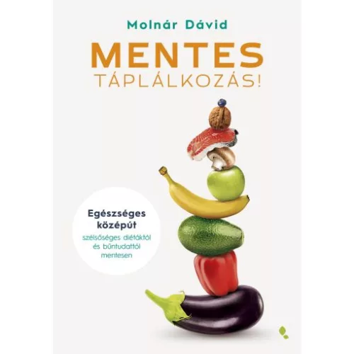 MENTES táplálkozás! - Egészséges középút szélsőséges diétáktól és bűntudattól mentesen
