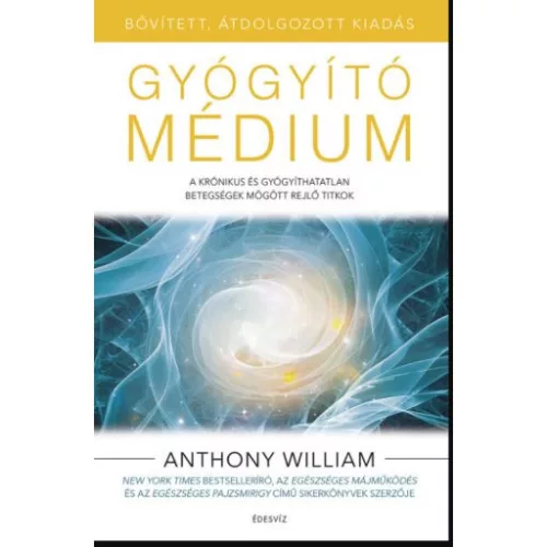 Gyógyító médium - A krónikus és gyógyíthatatlan betegségek mögött rejlő titkok (bővített, átdolgozott kiadás)
