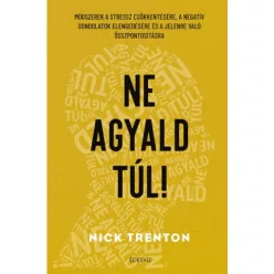   Ne agyald túl! - Módszerek a stressz csökkentésére, a negatív gondolatok elengedéséhez és a jelenre való összpontosításh