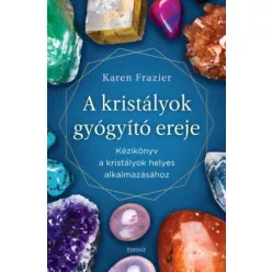   A kristályok gyógyító ereje - Kézikönyv a kristályok helyes alkalmazásához