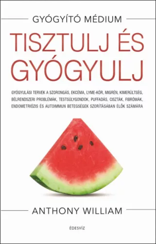 Tisztulj és gyógyulj - Gyógyulási tervek a szorongás, ekcéma, Lyme-kór, migrén, kimerültség, bélrendszeri problémák, tes