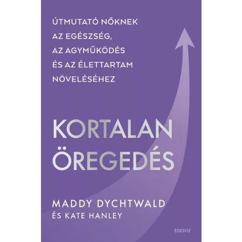 Kortalan öregedés - Útmutató nőknek az egészség, az agyműködés és az élettartam növeléséhez