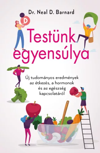 Testünk egyensúlya - Új tudományos eredmények az étkezés, a hormonok és az egészség kapcsolatáról