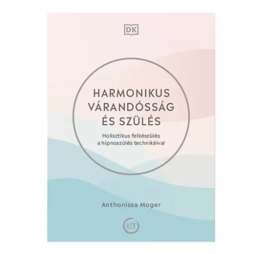 Harmonikus várandósság és szülés - Holisztikus felkészülés a hipnoszülés technikáival