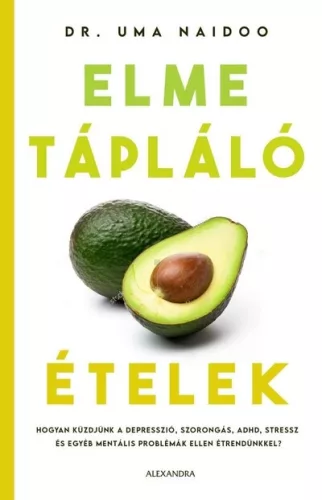 Elmetápláló ételek - Hogyan küzdjünk a depresszió, szorongás, ADHD, stressz és egyéb mentális problémák ellen étrendünkk
