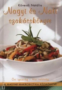 Nagyi és Nati szakácskönyve /A magyar makrobiotika kézikönyve