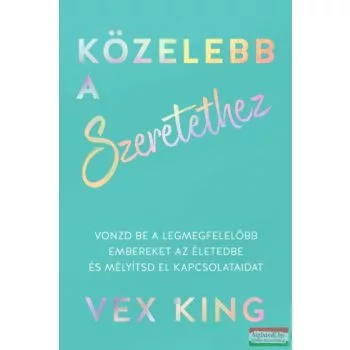 Közelebb a szeretethez - Vonzd be a legmegfelelőbb embereket az életedbe és mélyítsd el kapcsolataidat