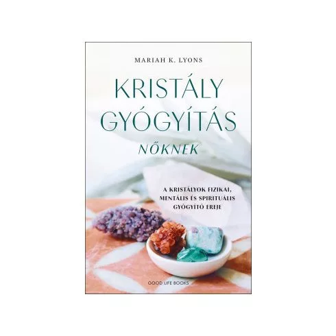 Kristálygyógyítás nőknek - A kristályok fizikai, mentális és spirituális gyógyító ereje