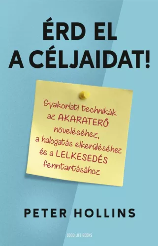 Érd el a céljaidat! - Gyakorlati technikák az akaraterő növeléséhez, a halogatás elkerüléséhez és a lelkesedés fenntartá