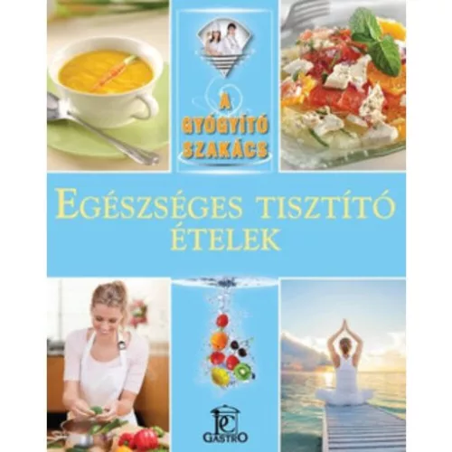 Egészséges tisztító ételek /A gyógyító szakács