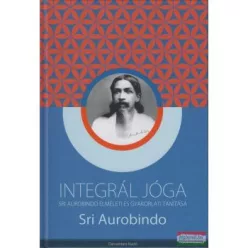   INTEGRÁL JÓGA /SRI AUROBINDO ELMÉLETI ÉS GYAKORLATI TANÍTÁSA