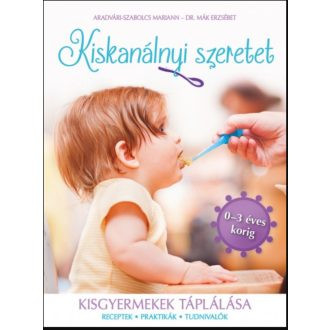 Kiskanálnyi szeretet - Kisgyermekek táplálása (receptek, praktikák, tudnivalók 0-3 éves korig)