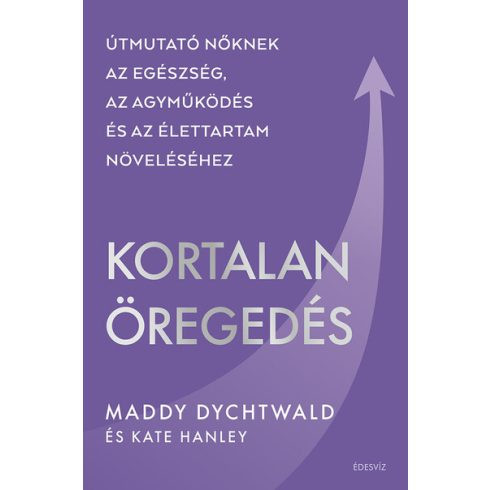 Kortalan öregedés - Útmutató nőknek az egészség, az agyműködés és az élettartam növeléséhez